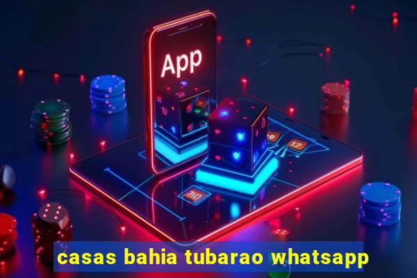 casas bahia tubarao whatsapp